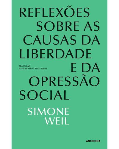Simone Weil - Reflexões sobre as Causas da Liberdade e da Opressão Social