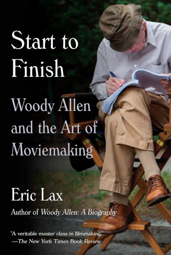 Eric Lax - Start To Finish: Woody Allen And Art Of Moviemaking (EN)