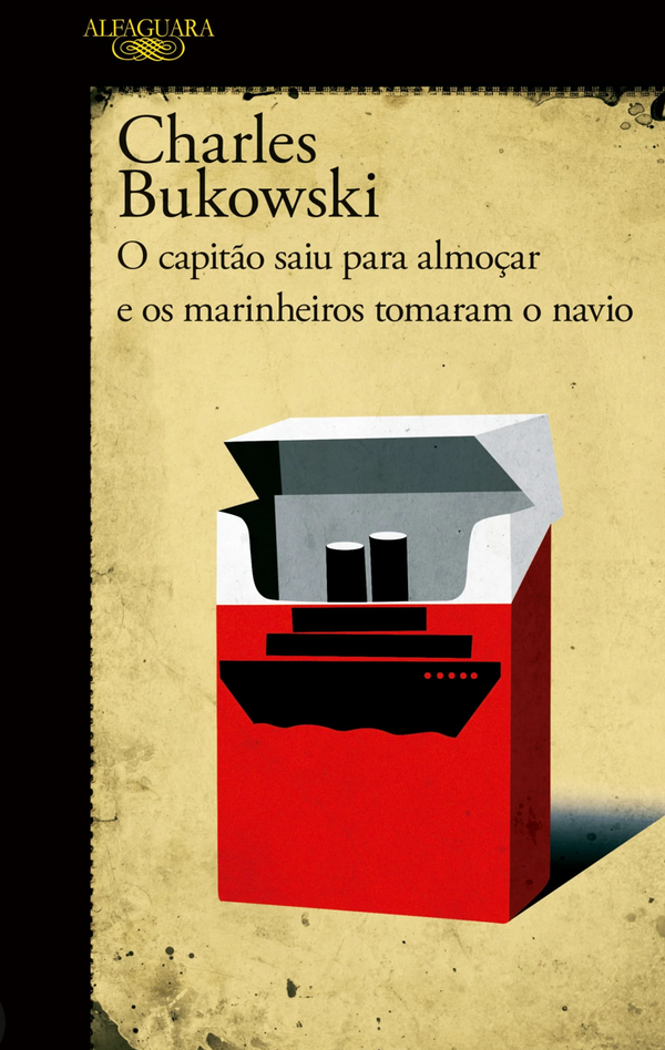 Charles Bukowski - O Capitão Saiu Para Almoçar e os Marinheiros Tomaram o Navio