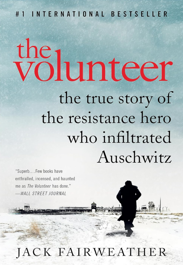 Jack Fairweather - The Volunteer: The True Story of the Resistance Hero Who Infiltrated Auschwitz (EN)