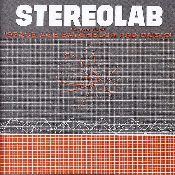 Stereolab – The Groop Played Space Age Batchelor Pad Music
