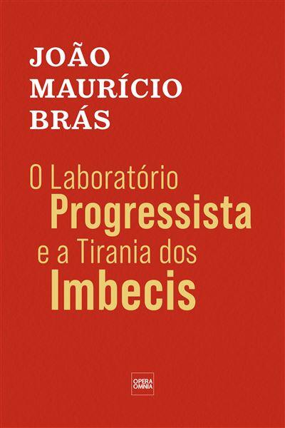 João Maurício Brás - O Laboratório Progressista e a Tirania dos Imbecis