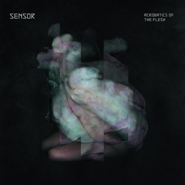 Sensor - Acrobatics Of The Flesh