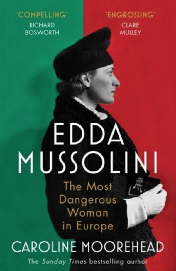 Caroline Moorehead - Edda Mussolini: The Most Dangerous Woman In Europe
