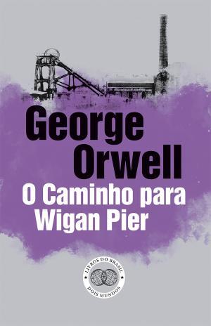 George Orwell - O Caminho para Wigan Pier (Livros do Brasil)