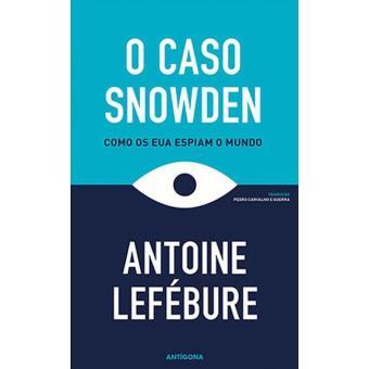 Antoine Lefébure - O Caso Snowden