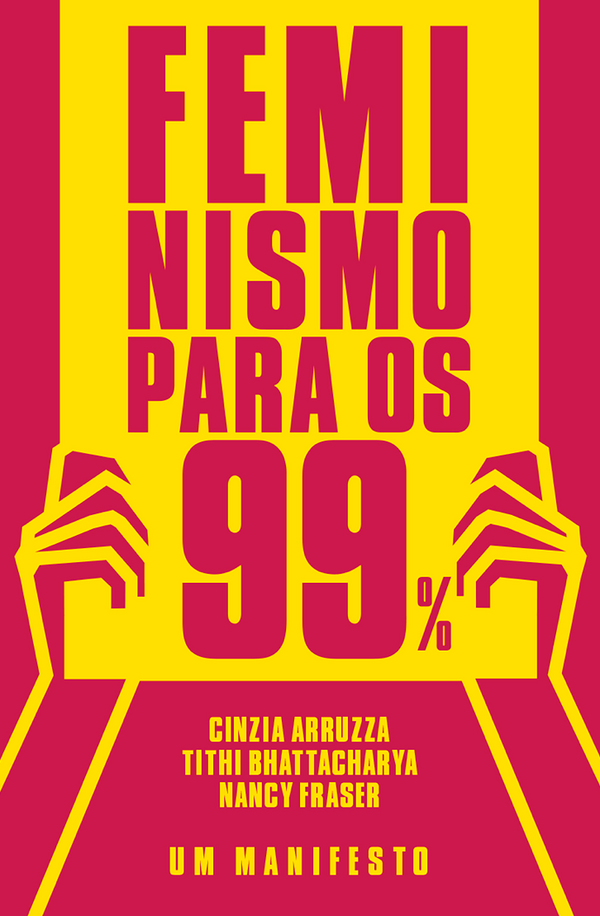Tithi Bhattacharya, Nancy Fraser, Cinzia Arruzza - Feminismo Para os 99%