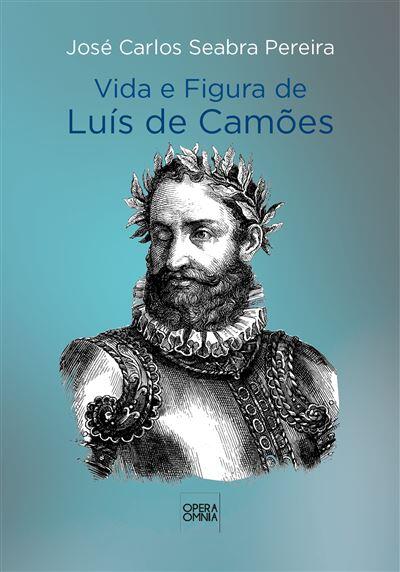 José Carlos Seabra Pereira - Vida e Figura de Luís de Camões