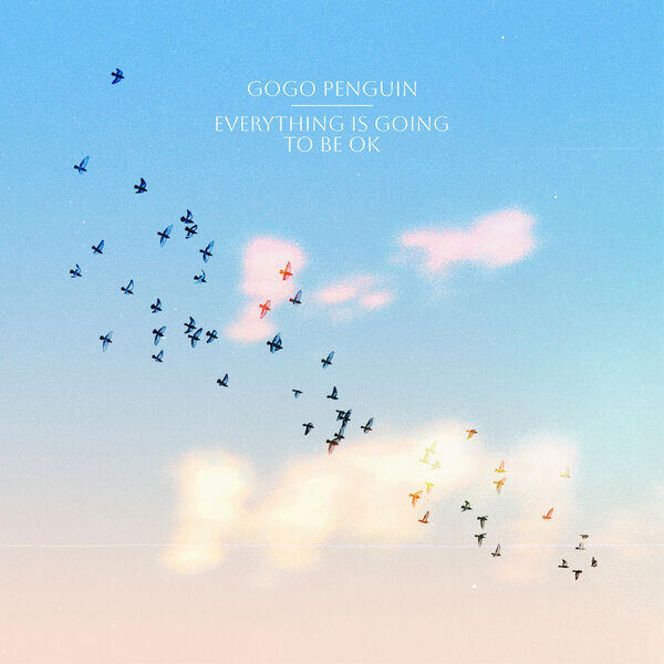 GoGo Penguin – Everything Is Going To Be OK